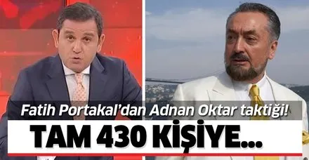 Fatih Portakal'dan Adnan Oktar taktiği! Tam 430 kişi hakkında...