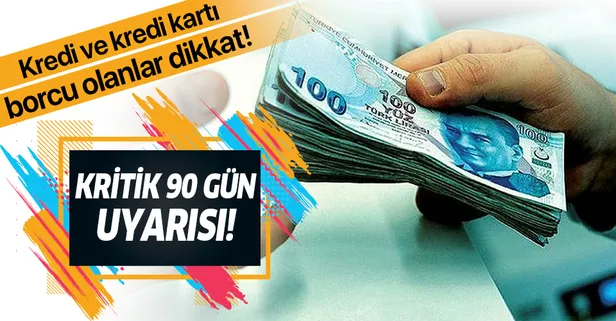 Kredi kartı ve kredi borcu olanlar dikkat! Kritik 90 gün uyarısı!