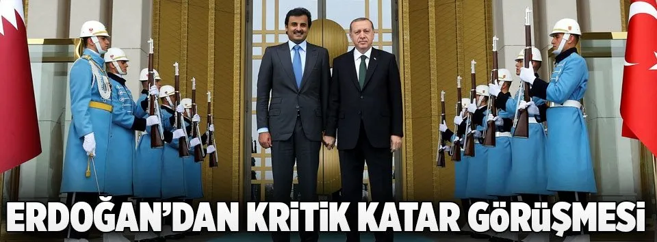 Erdoğan ve Katar Emiri’nden kritik görüşme