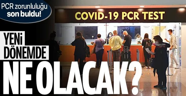 PCR testi zorunluluğu kaldırıldı! Yeni dönemde ne olacak?