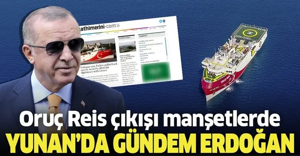 Yunanistan, Başkan Erdoğan’ın Oruç Reis sözlerini konuşuyor