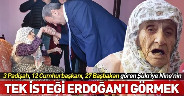 3 Padişah, 12 Cumhurbaşkanı, 27 Başbakan gören Şükriye Nine’nin tek isteği Başkan Erdoğan’ı görmek
