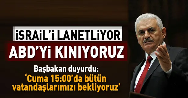 Başbakan Yıldırım: İsrail'i lanetliyor, ABD'yi kınıyoruz