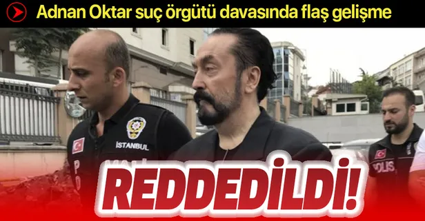 Son dakika: Adnan Oktar suç örgütü davasında flaş gelişme: Bütün tahliye talepleri reddedildi