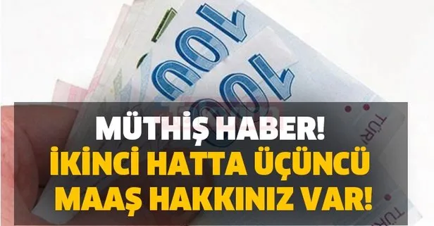 Müthiş haber! İkinci hatta üçüncü maaş hakkınız var!
