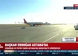 Başkan Erdoğan Astana'da!