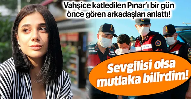 Son dakika: Pınar Gültekin'i arkadaşları anlattı: Sevgilisi olsa bilirdik