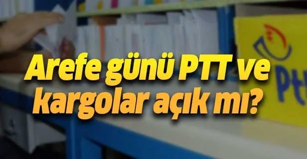 Arefe Gunu Ptt Ve Kargo Acik Mi Bayramda Kargolar Ve Ptt Calisacak Mi Kargolarin Calisma Saatleri Takvim
