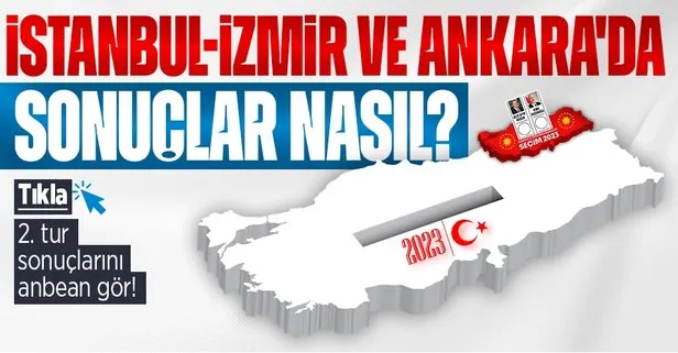 İstanbul, Ankara ve İzmir’de seçim sonuçları nasıl? İşte il il sandıklardan çıkan sonuçlar