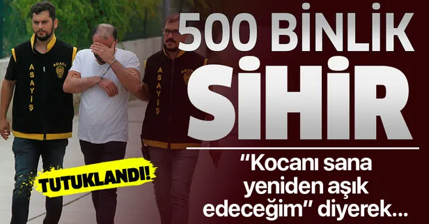 500 bin liralık sihir tutmayınca tutuklandı! "Kocanı sana aşık edeceğim"