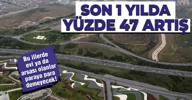 Bu illerde evi veya arsası olanlar paraya para demeyecek! Son 1 yılda yüzde 47 artış