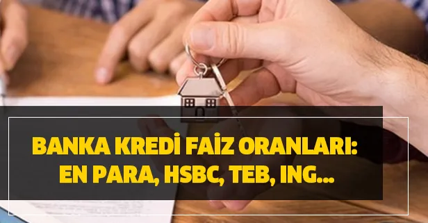 Güncel banka kredi faiz oranları: En para, HSBC, TEB, ING...