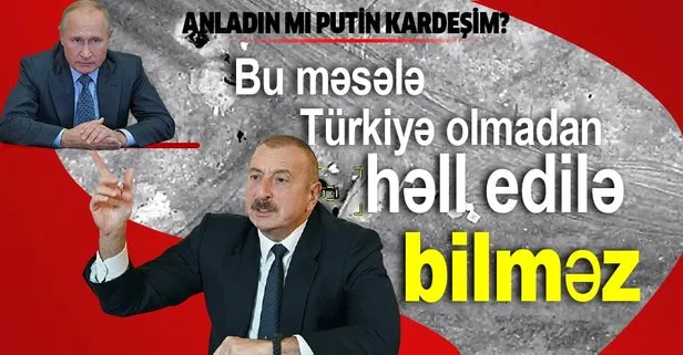 Azerbaycan Cumhurbaşkanı İlham Aliyev’den Rusya’ya sert çıkış: Türkiye olmadan bu mesele çözülemez!