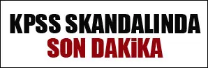 KPSS skandalında son dakika!