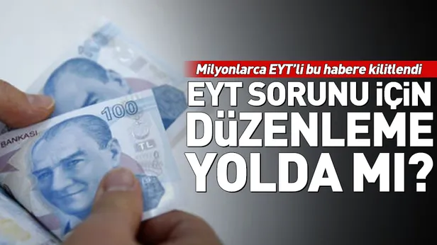 EYT son dakika gelişmeler neler? Emeklilikte Yaşa Takılanlar için müjdeli haber-1