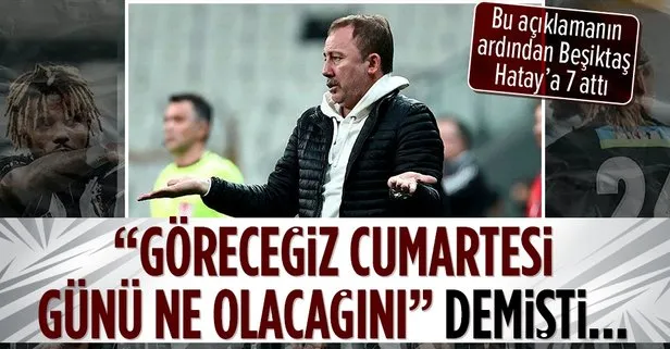 Sergen Yalçın Göreceğiz Cumartesi günü ne olacağını dedi, Beşiktaş Hatay’a 7 attı!