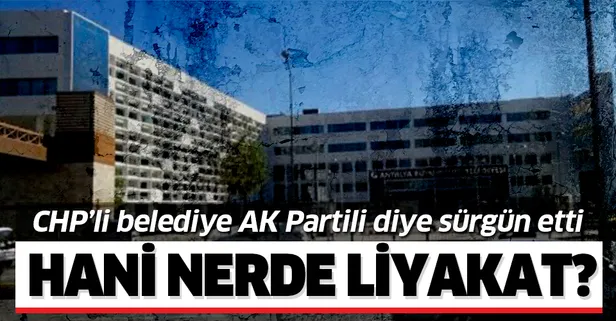 Liyakatten dem vuran CHP'li belediye, AK Partili çalışanı sürgün etti!