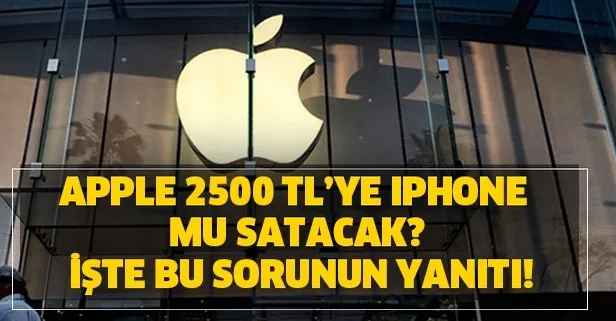 Apple 2500 TL’ye iPhone mu satacak? İşte bu sorunun yanıtı!