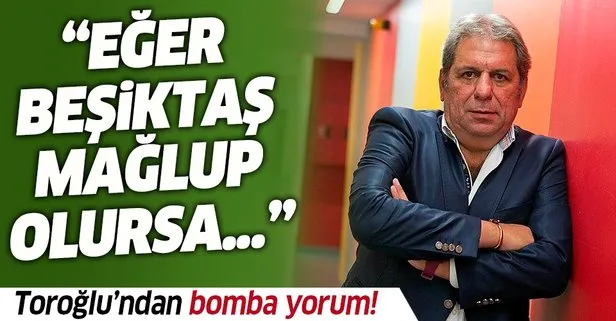Erman Toroğlu: Beşiktaş mağlup olursa ağaçtan düşer