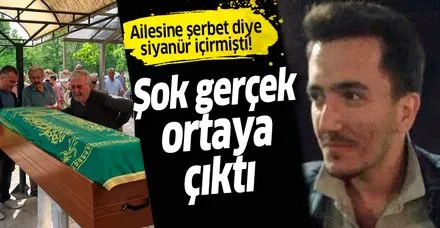 Ailesine şerbet diye siyanür içirip öldüren gençle ilgili flaş gelişme: Şizofren çıktı