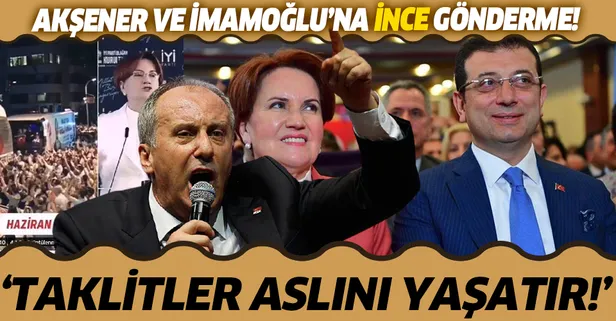 Muharrem İnce'nin ekibinden Akşener ve İmamoğlu'na gönderme: 'Taklitler diyoruz aslını yaşatır'