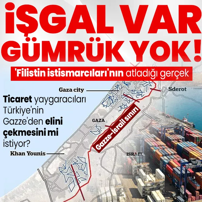 Filistin istismarcılarının atladığı gerçek! İşgal var gümrük yok: Ticaret yaygaracıları Türkiyenin Gazzeden elini çekmesini mi istiyor?