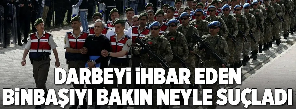 Darbeyi ihbar eden binbaşıyı ihanetle suçladı
