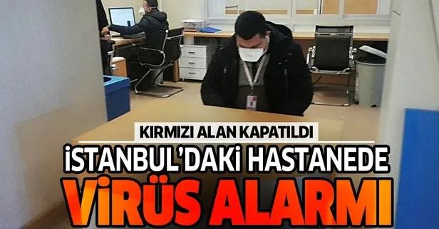İstanbul’daki hastanede virüs alarmı! Kırmızı alan kapatıldı