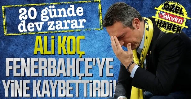 Ali Koç Fenerbahçe’ye yine kaybettirdi! 20 günde dev zarar