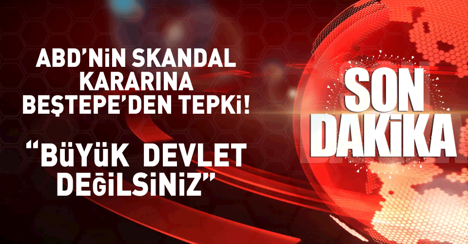 ABDnin skandal kararına Beştepeden sert tepki