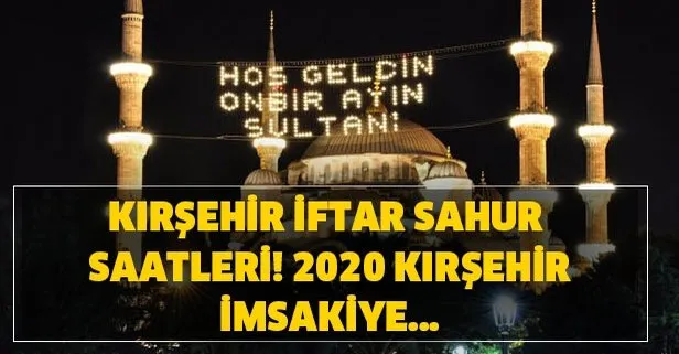 Kirsehir Iftar Vakti Ve Sahur Saatleri 2020 Kirsehir Imsakiye 2020 Kirsehir Ilk Sahur Ve Iftar Saat Kacta Takvim