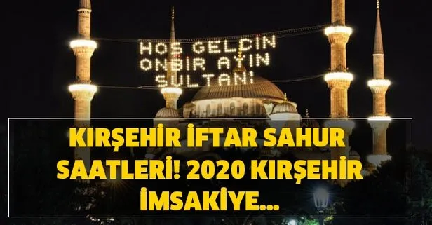 Kırşehir iftar vakti ve sahur saatleri 2020! Kırşehir imsakiye 2020! Kırşehir ilk sahur ve iftar saat kaçta?