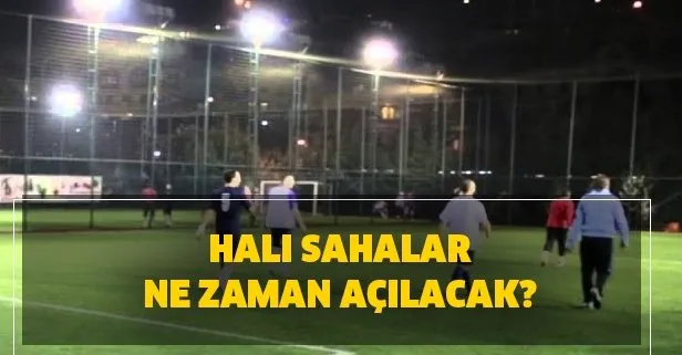 hali sahalar ne zaman acilacak iste o tarihler ve acilacak spor alanlari takvim