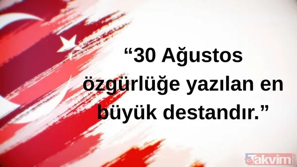 "30 Ağustos, Özgürlüğe Yazılan En Büyük Destandır."