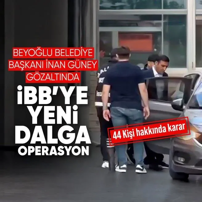 İBBye yeni dalga operasyon! Beyoğlu Belediye Başkanı İnan Güney gözaltına alındı