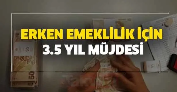 Erken emeklilik bekleyenler için 3.5 yıl formülü sevindirdi!