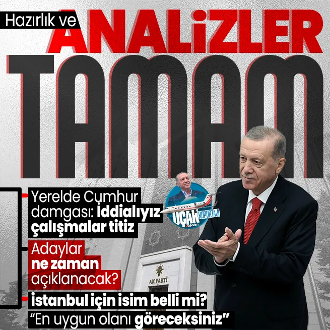 Hazırlık ve analizler tamam! Başkan Erdoğan en faydalı isimleri belirleme gayretindeyiz diyerek duyurdu: Adaylar ne zaman açıklanacak?