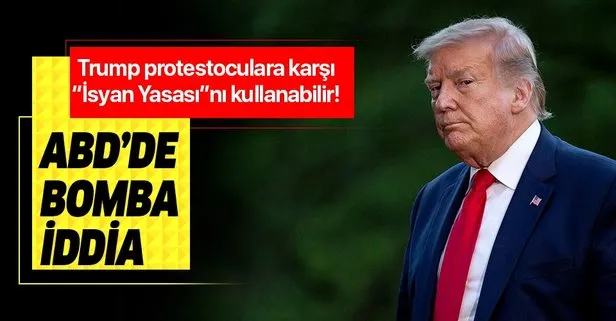 ABD’de bomba iddia: Trump protestolara karşı İsyan Yasasını kullanabilir