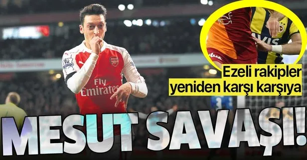Fenerbahçe ve Galatasaray’dan Mesut Özil savaşı!