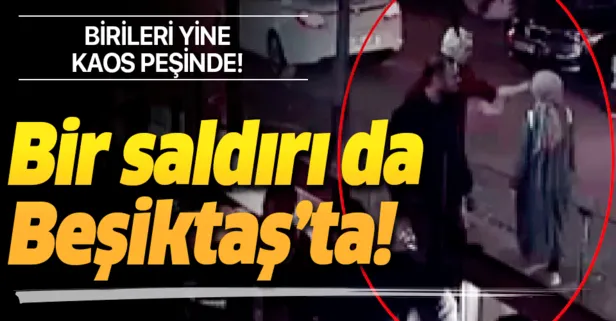 İstanbul Beşiktaş’ta başörtülü kadına yumruklu saldırı!
