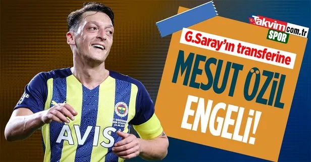 Galatasaray’ın transferine Mesut Özil engeli!