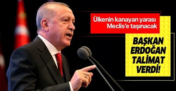 Başkan Erdoğan talimatı verdi! Ülkenin kanayan yarası Meclis’e taşınacak