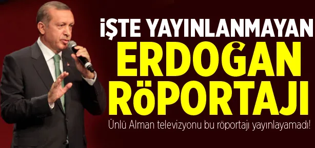 İşte yayınlanamayan Erdoğan röportajı
