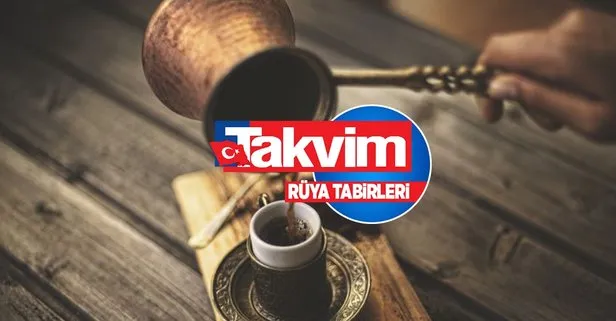 Rüyada birine kahve vermenin anlamı, yorumu - Rüyada Türk kahvesi görmek ne anlama gelir, neye işarettir?