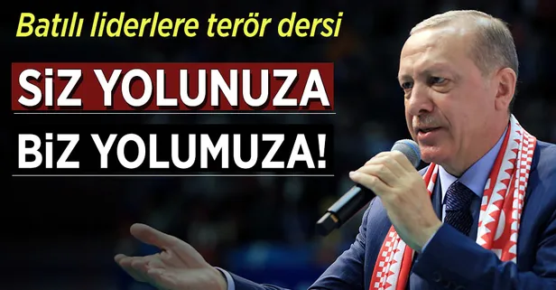 Erdoğan: Siz yolunuza biz yolumuza!