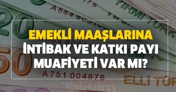 Emekli maaşlarına intibak ve katkı payı muafiyeti var mı?