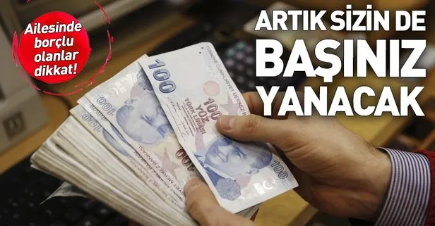 Ailesinde borçlu olanlar dikkat! Artık sizin de başınız yanacak