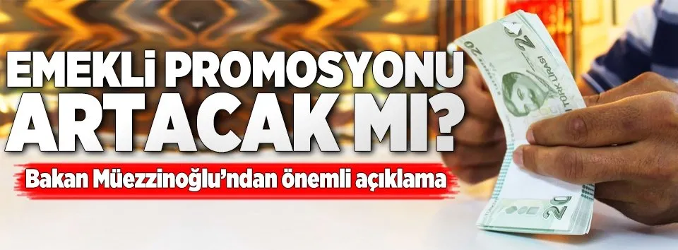 Emekli promosyonu artacak mı? Bakan açıkladı