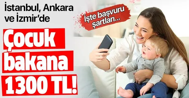 İstanbul, Ankara ve İzmir’de çocuk bakana 1.300 TL! İşte başvuru şartları...
