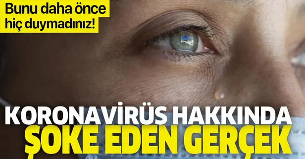 Bunu daha önce hiç duymadınız! Koronavirüsün yeni belirtisi ortaya çıktı! Göz yaşında koronavirüs olur mu?